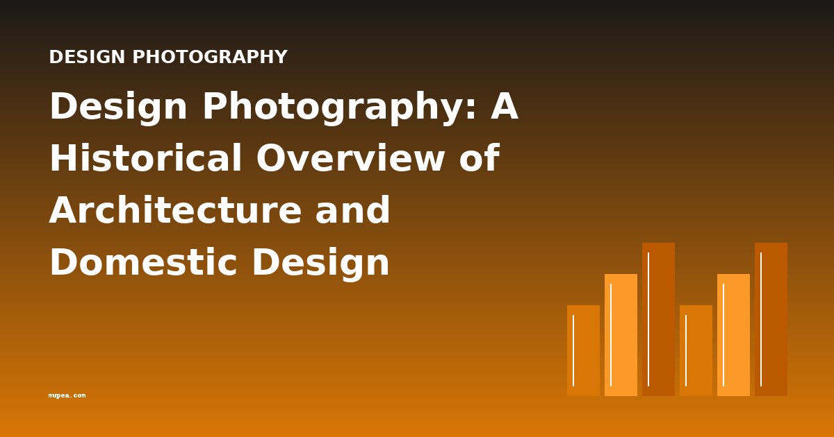 Design Photography: A Historical Overview of Architecture and Domestic Design