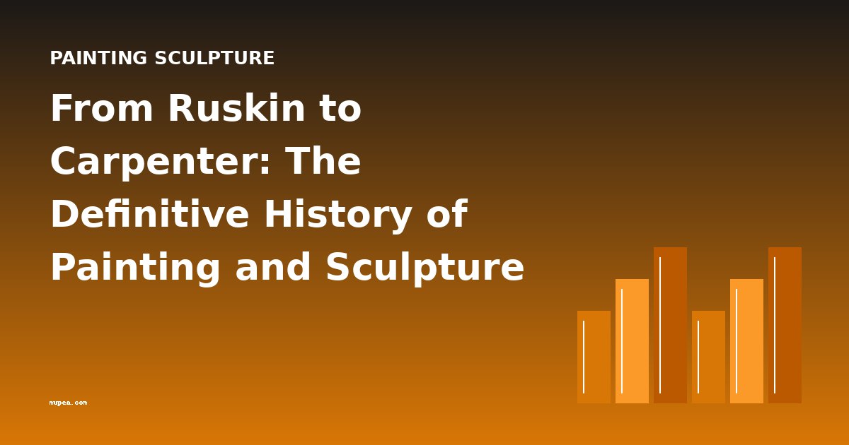 From Ruskin to Carpenter: The Definitive History of Painting and Sculpture Criticism