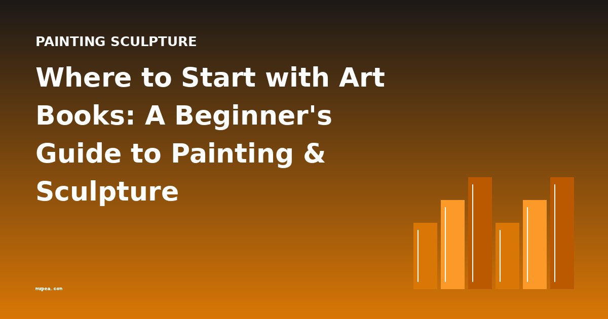Where to Start with Art Books: A Beginner's Guide to Painting & Sculpture
